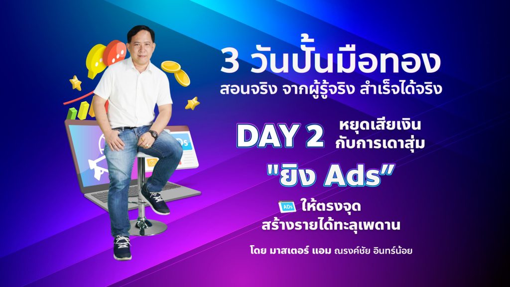 3 วันปั้นมือทอง – DAY 2 ยิง Ads ให้ตรงจุด สร้างรายได้ทะลุเพดาน :                                BY MASTER แอม ณรงค์ชัย อินทร์น้อย